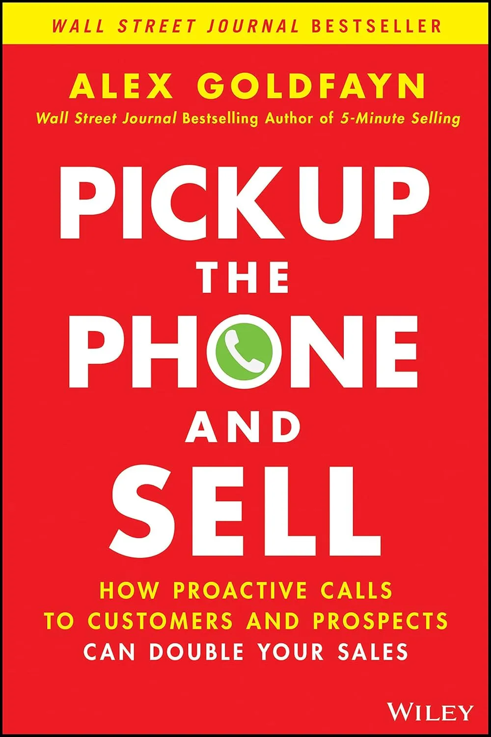 Pick Up The Phone and Sell: How Proactive Calls to Customers and Prospects Can Double Your Sales 1st Edition